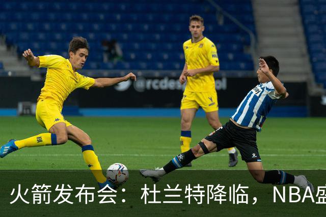 火箭发布会：杜兰特降临，NBA盛宴即将开场！